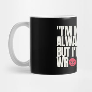 "I'm not always right, but I'm never wrong." Funny Quote Mug